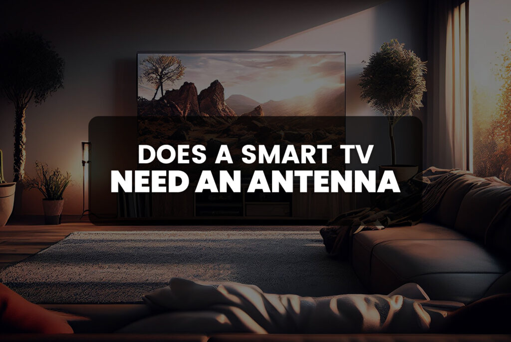 Does a Smart TV Need an Antenna?
