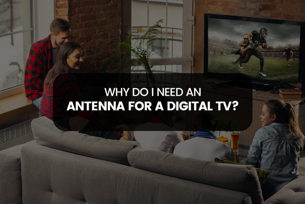 Why Do I Need an Antenna for a Digital TV?