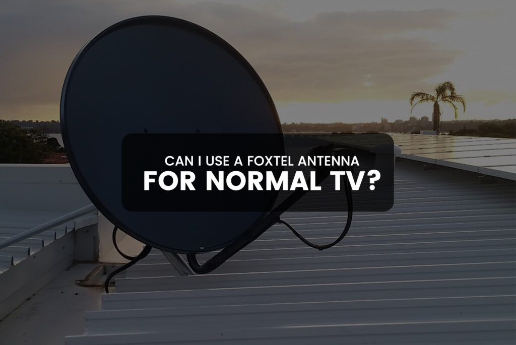 Can I Use a Foxtel Antenna for Normal TV?