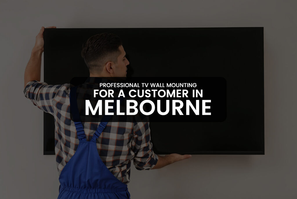 Professional TV Wall Mounting for a Customer in Melbourne