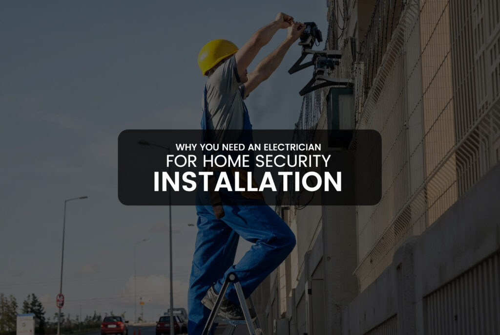 Why You Need an Electrician for Home Security Installation