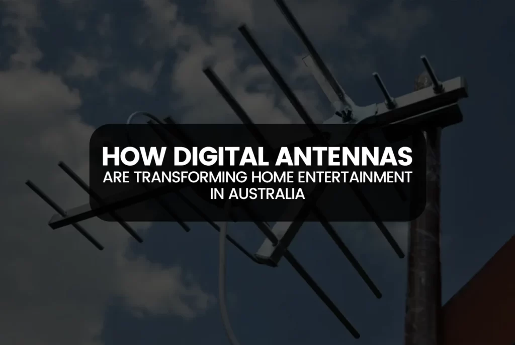 How Digital Antennas Are Transforming Home Entertainment in Australia