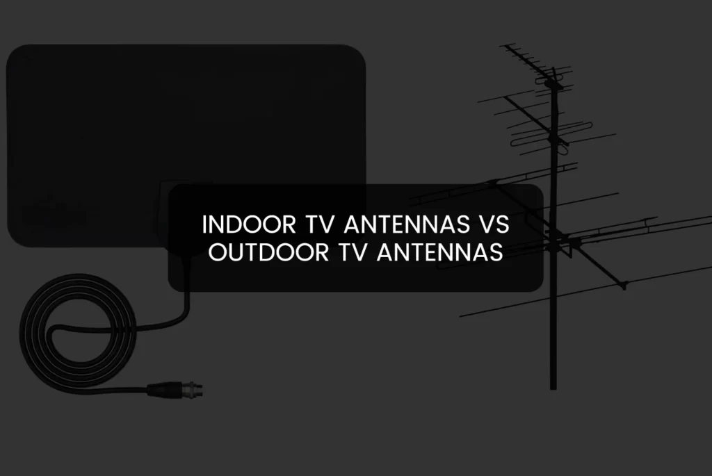 Indoor TV Antennas vs Outdoor TV Antennas
