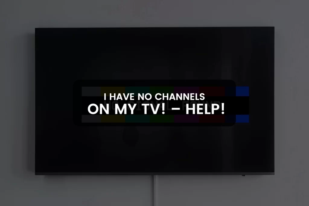 I HAVE NO CHANNELS ON MY TV!