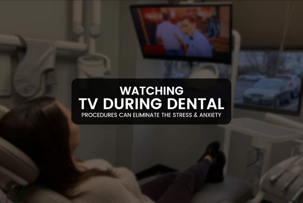 Watching TV During Dental Visits Reduces Stress & Anxiety