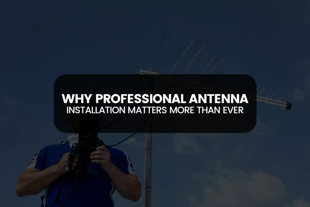 Why Professional Antenna Installation Matters More Than Ever