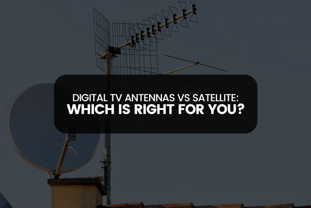 Digital TV Antennas vs. Satellite: Which Is Right for You?