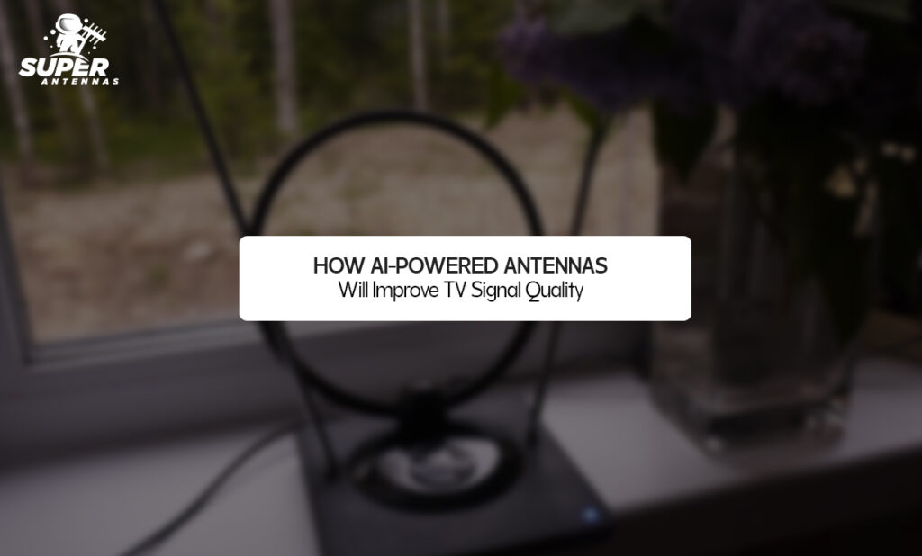How AI-Powered Antennas Will Improve TV Signal Quality