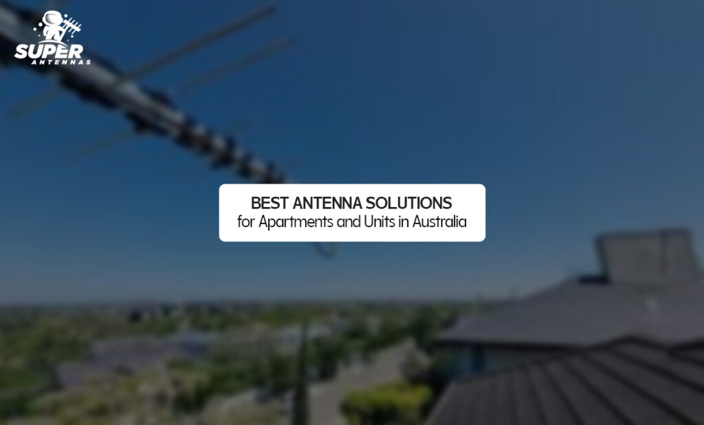 Best Antenna Solutions for Apartments and Units in Australia