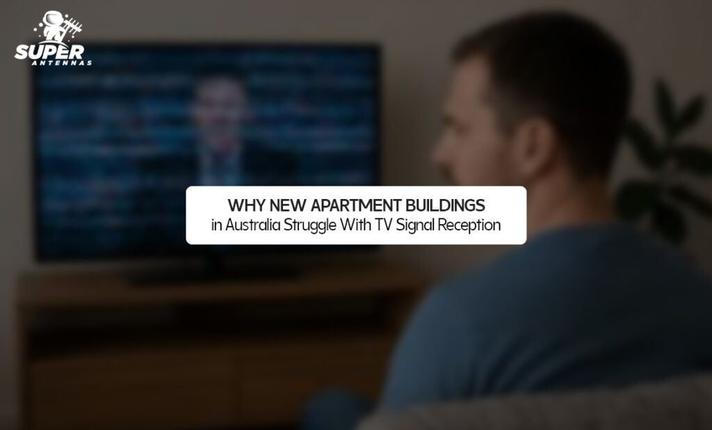 Why New Apartment Buildings in Australia Struggle With TV Signal Reception