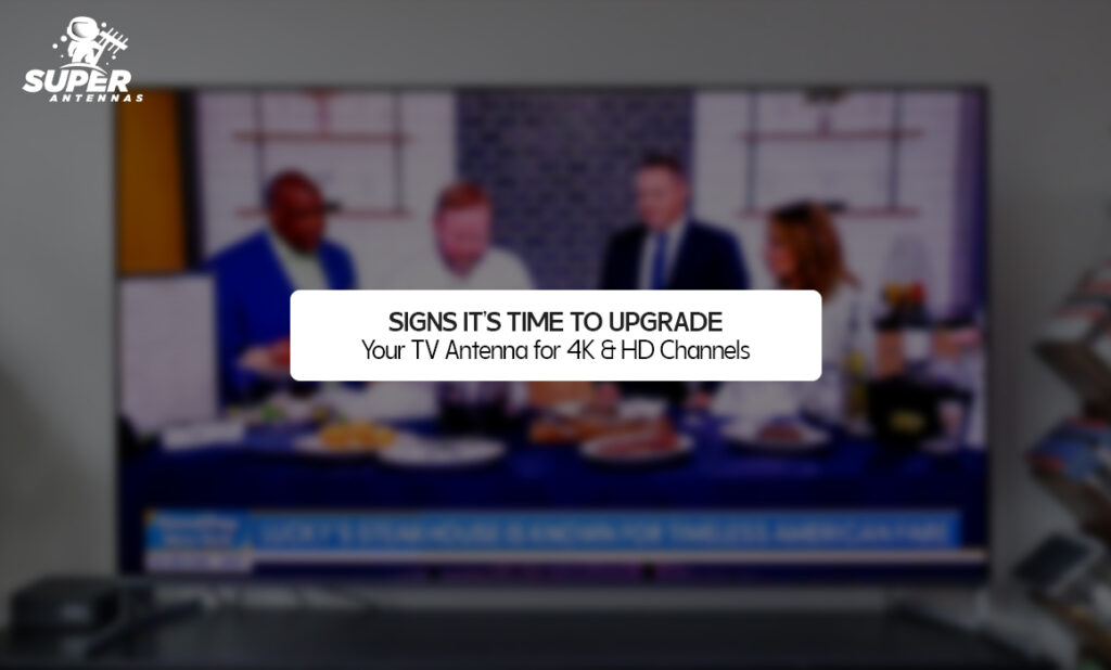 Signs It’s Time to Upgrade Your TV Antenna for 4K & HD Channels