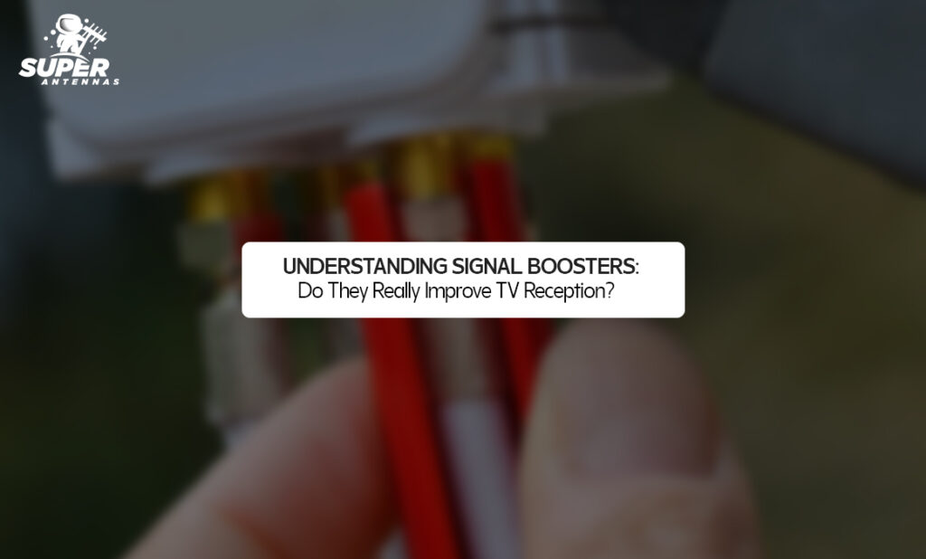 Understanding Signal Boosters: Do They Really Improve TV Reception?