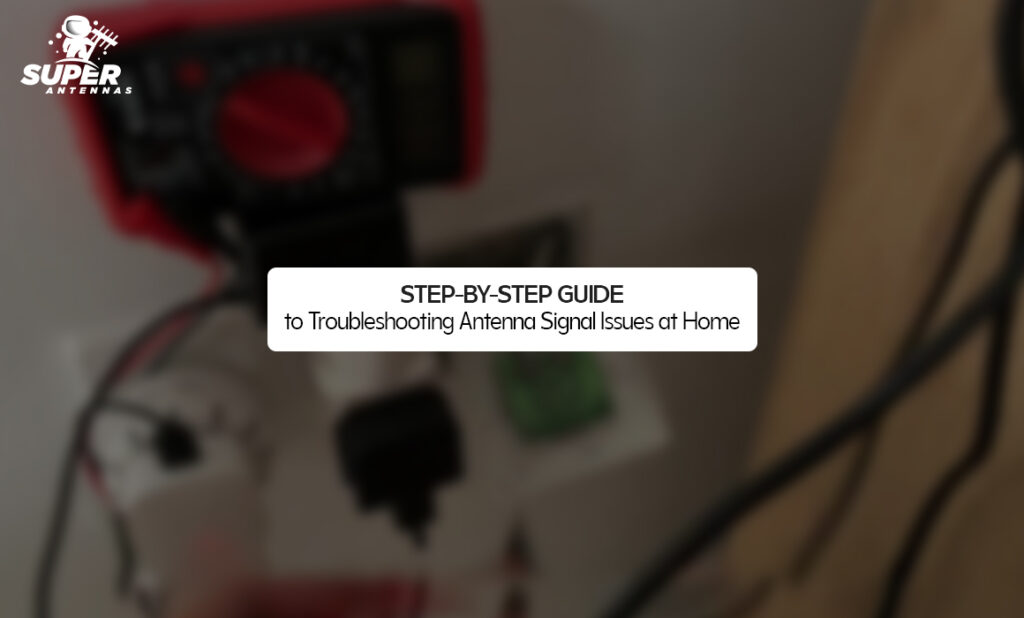 Step-by-Step Guide to Troubleshooting Antenna Signal Issues at Home