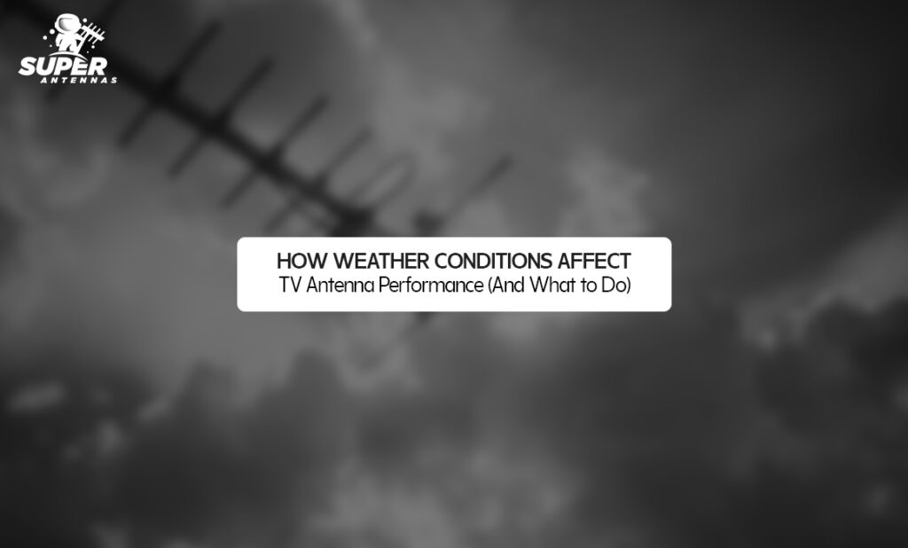 How Weather Conditions Affect TV Antenna Performance (And What to Do)