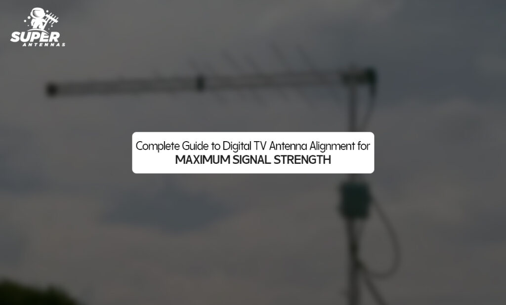 Complete Guide to Digital TV Antenna Alignment for Maximum Signal Strength