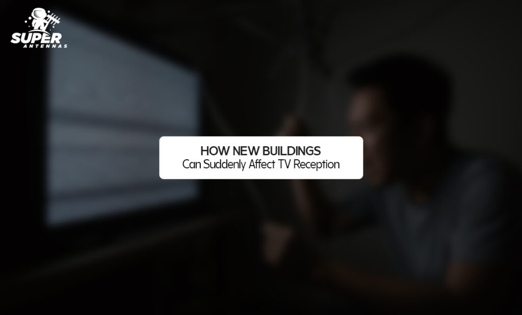 How New Buildings Can Suddenly Affect TV Reception
