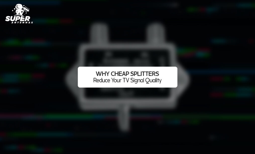 Why Cheap Splitters Reduce Your TV Signal Quality