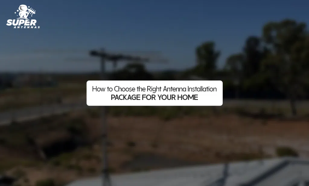 How to Choose the Right Antenna Installation Package for Your Home in Australia