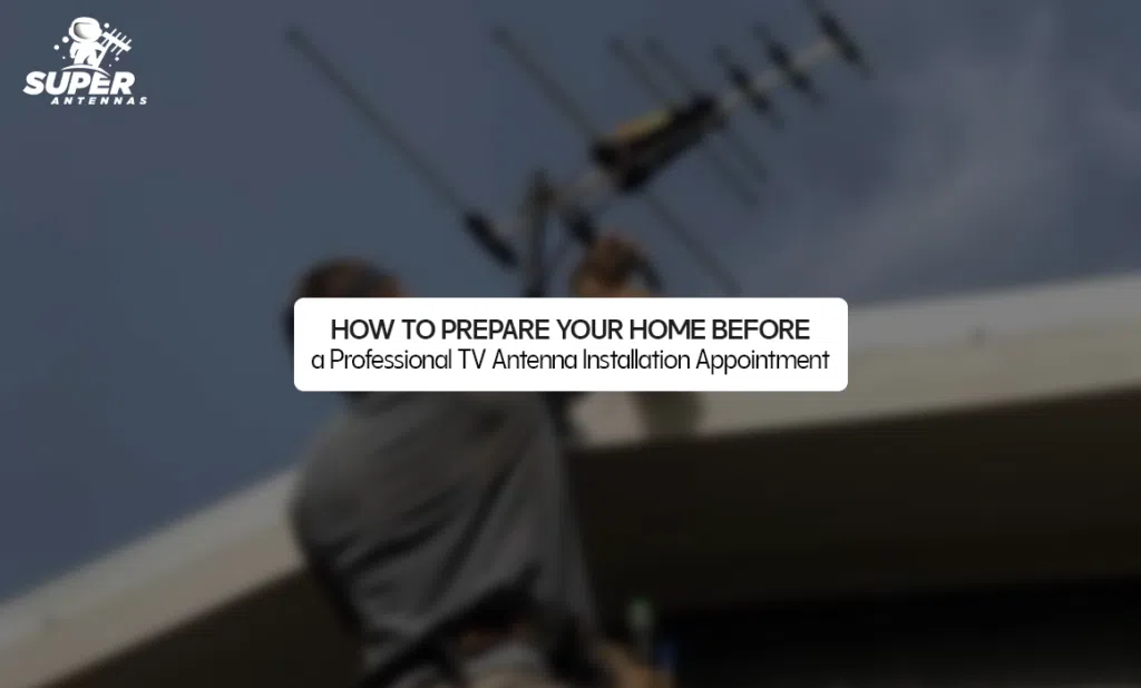 How to Prepare Your Home Before a Professional TV Antenna Installation Appointment
